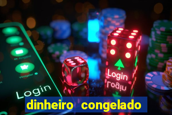 dinheiro congelado na plataforma de jogos